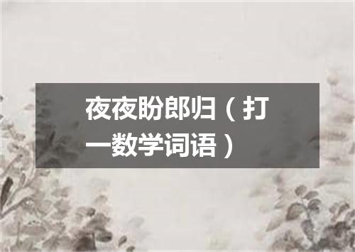 夜夜盼郎归（打一数学词语）