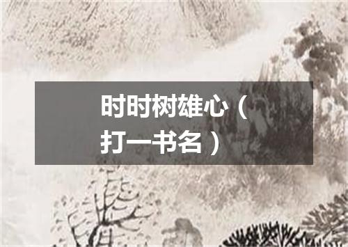 时时树雄心（打一书名）