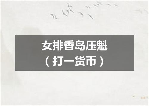 女排香岛压魁（打一货币）