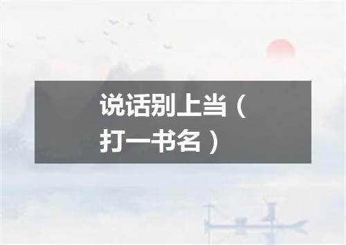 说话别上当（打一书名）