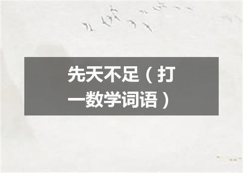 先天不足（打一数学词语）