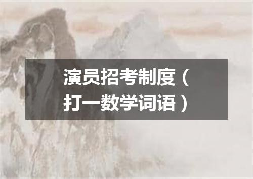 演员招考制度（打一数学词语）