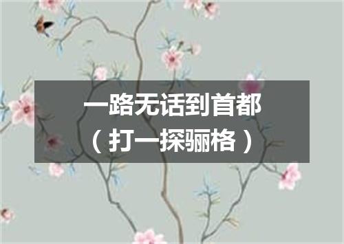 一路无话到首都（打一探骊格）