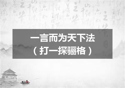 一言而为天下法（打一探骊格）
