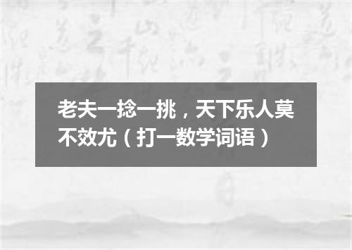 老夫一捻一挑，天下乐人莫不效尤（打一数学词语）