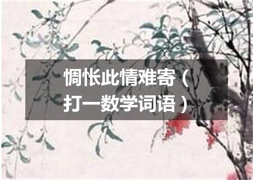 惆怅此情难寄（打一数学词语）