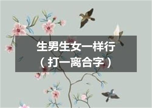 生男生女一样行（打一离合字）