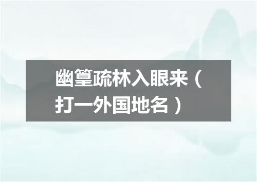 幽篁疏林入眼来（打一外国地名）