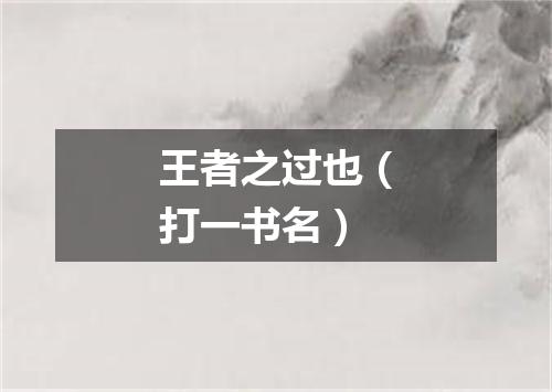 王者之过也（打一书名）