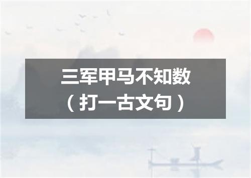 三军甲马不知数（打一古文句）