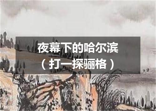 夜幕下的哈尔滨（打一探骊格）