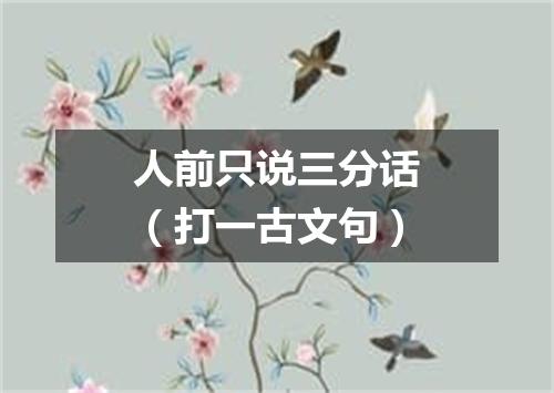 人前只说三分话（打一古文句）