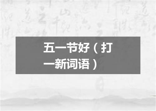 五一节好（打一新词语）