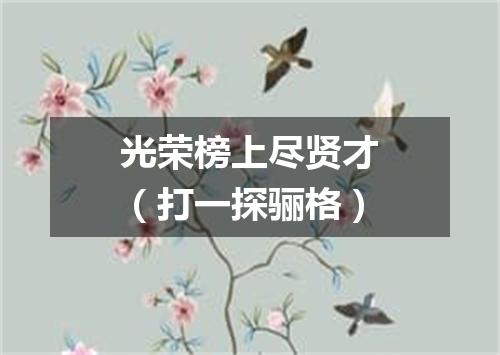 光荣榜上尽贤才（打一探骊格）