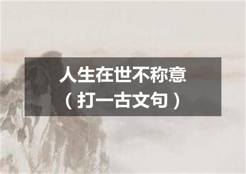 人生在世不称意（打一古文句）