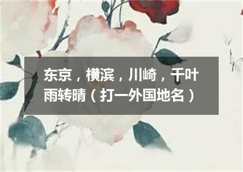 东京，横滨，川崎，千叶雨转晴（打一外国地名）
