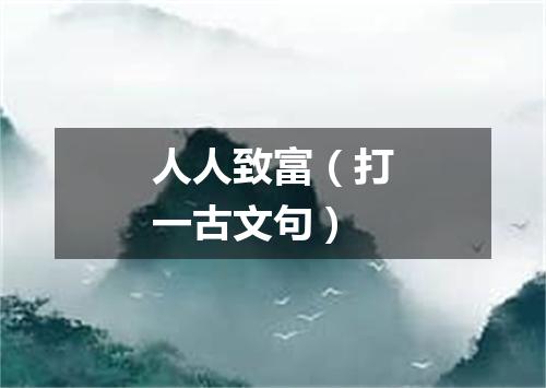 人人致富（打一古文句）