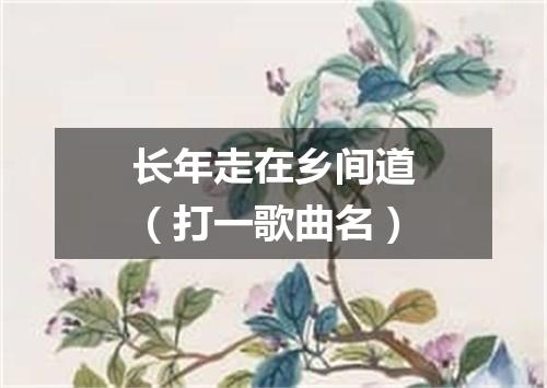 长年走在乡间道（打一歌曲名）