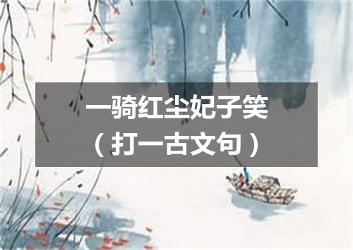 一骑红尘妃子笑（打一古文句）