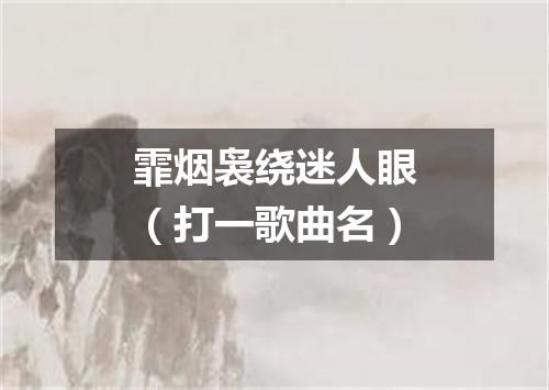 霏烟袅绕迷人眼（打一歌曲名）