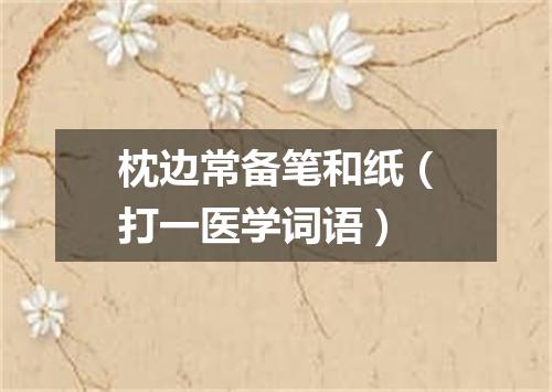 枕边常备笔和纸（打一医学词语）