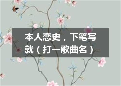 本人恋史，下笔写就（打一歌曲名）