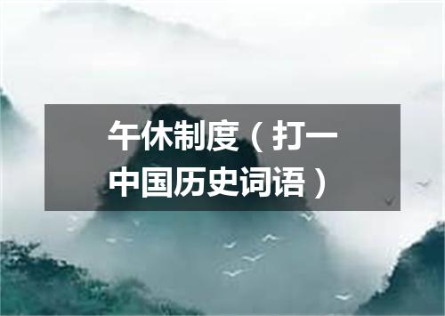 午休制度（打一中国历史词语）