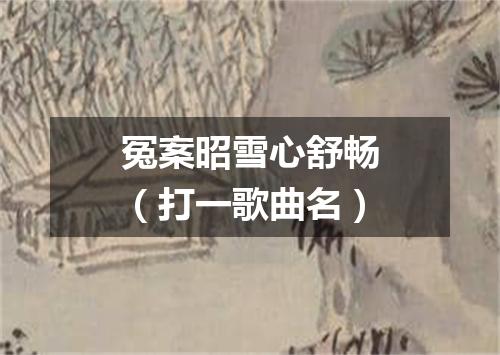 冤案昭雪心舒畅（打一歌曲名）
