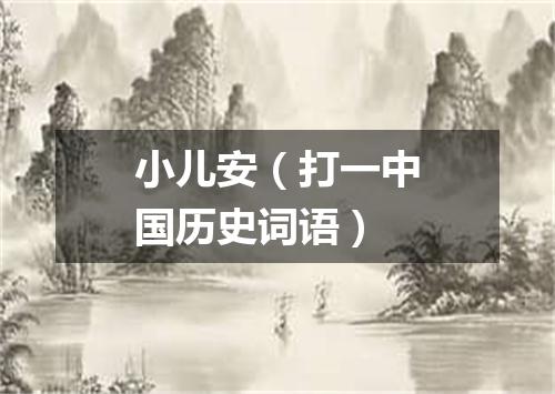 小儿安（打一中国历史词语）