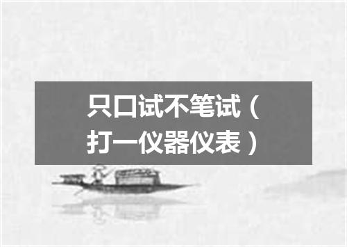 只口试不笔试（打一仪器仪表）