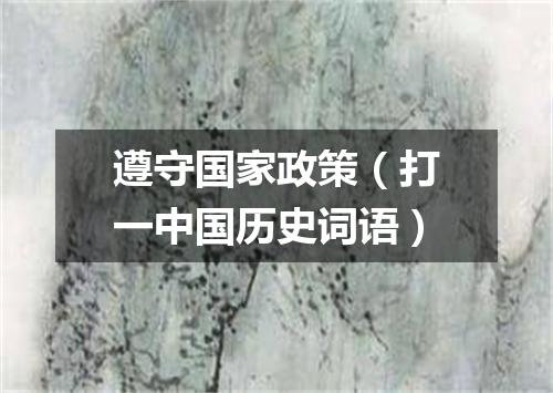 遵守国家政策（打一中国历史词语）