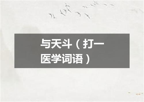 与天斗（打一医学词语）