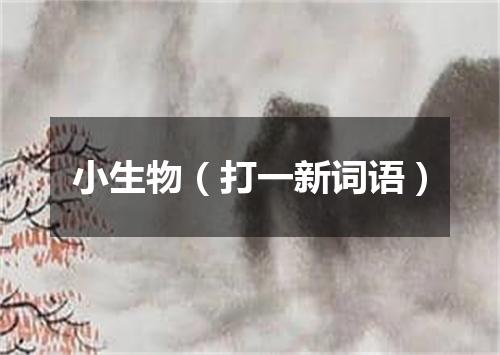 小生物（打一新词语）