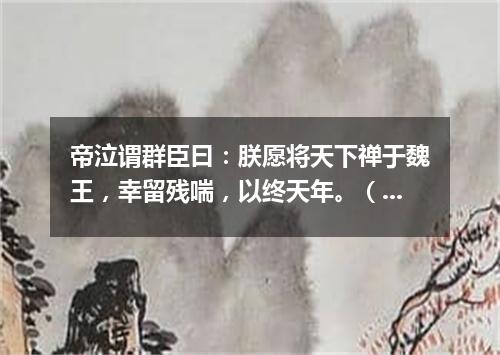 帝泣谓群臣曰：朕愿将天下禅于魏王，幸留残喘，以终天年。（打一离合字）
