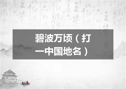 碧波万顷（打一中国地名）