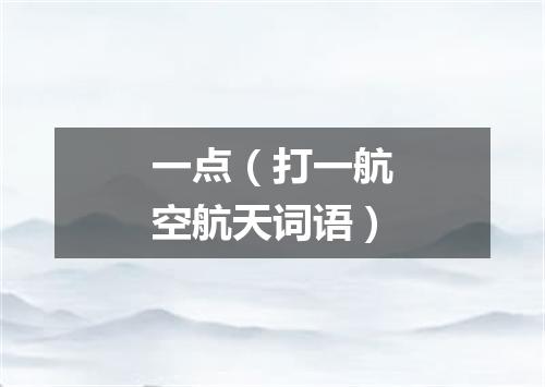 一点（打一航空航天词语）