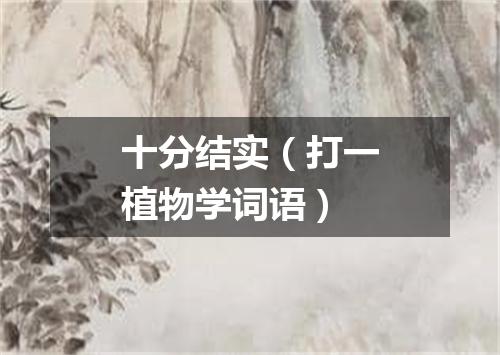 十分结实（打一植物学词语）