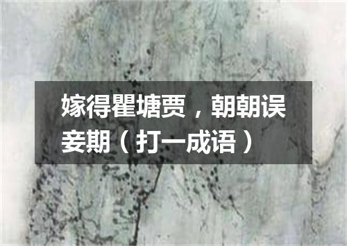 嫁得瞿塘贾，朝朝误妾期（打一成语）