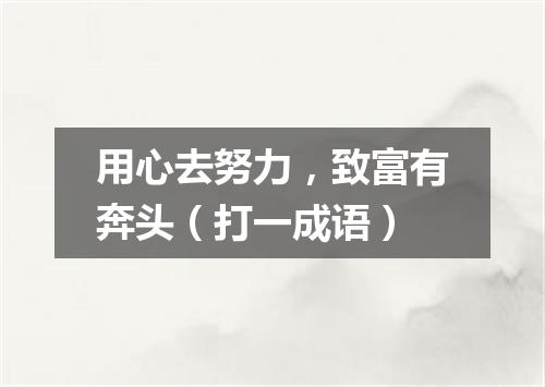 用心去努力，致富有奔头（打一成语）