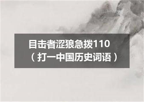目击者涩狼急拨110（打一中国历史词语）