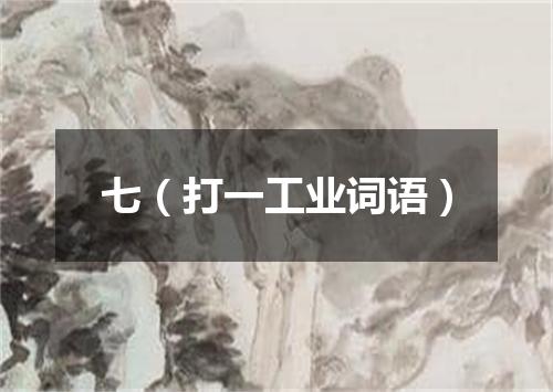 七（打一工业词语）