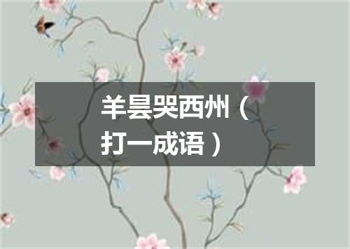 羊昙哭西州（打一成语）