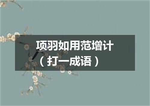 项羽如用范增计（打一成语）