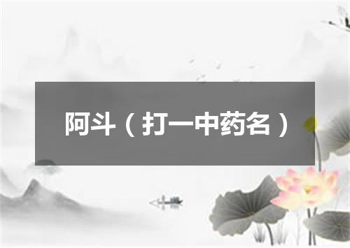 阿斗（打一中药名）