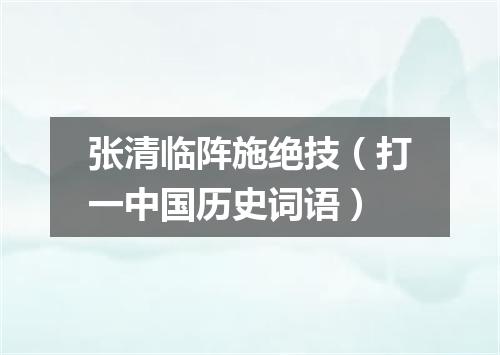 张清临阵施绝技（打一中国历史词语）