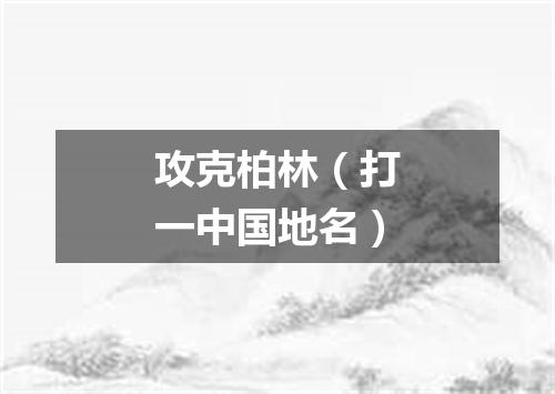 攻克柏林（打一中国地名）