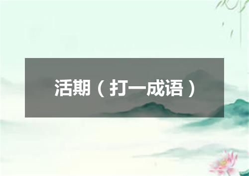 活期（打一成语）