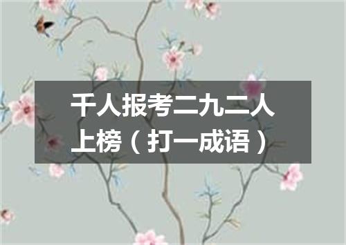 千人报考二九二人上榜（打一成语）