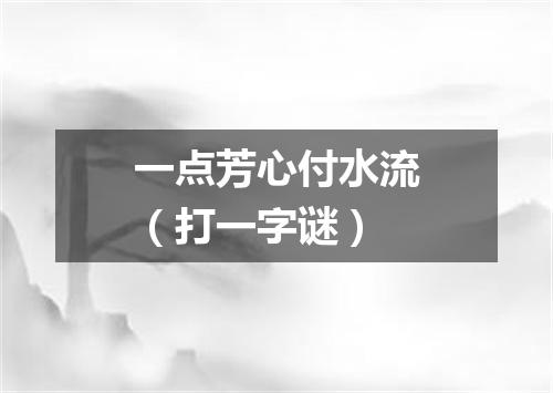 一点芳心付水流（打一字谜）