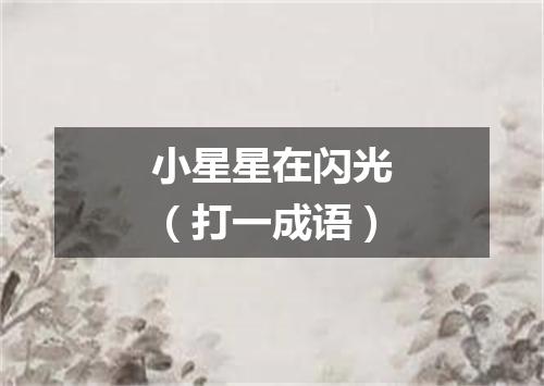 小星星在闪光（打一成语）